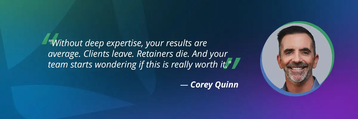 Agency specialization quote by Corey Quinn on deep expertise