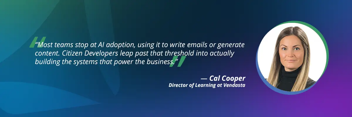 Citizen developer quote by Cal Cooper: "Most teams stop at AI adoption, Citizen Developers leap past that threshold into actually building the systems that power the business."