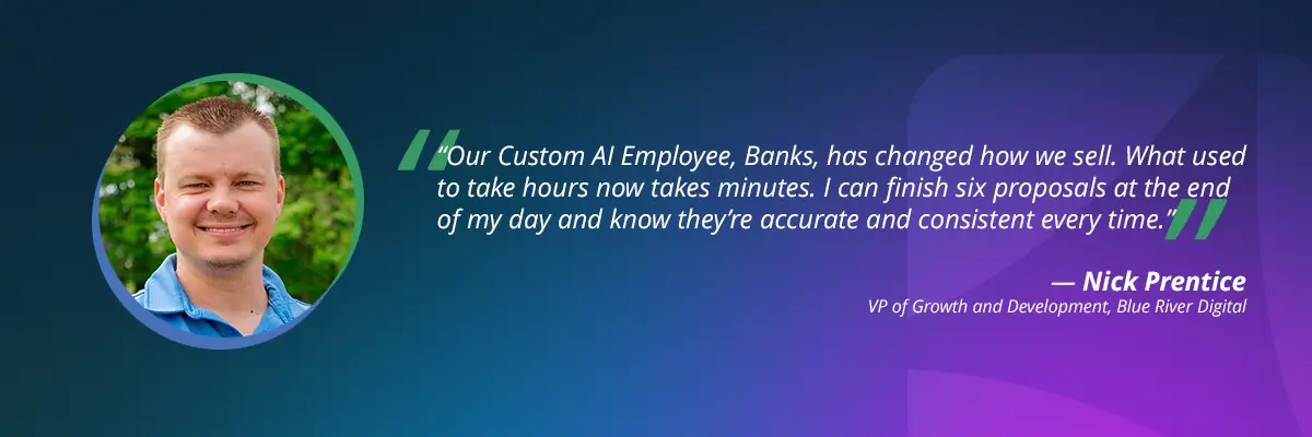 A testimonial from Nick Prentice of Blue River Digital about his AI employee "Banks," proving how an AI sales enablement assistant reduces proposal time from hours to minutes with high accuracy.