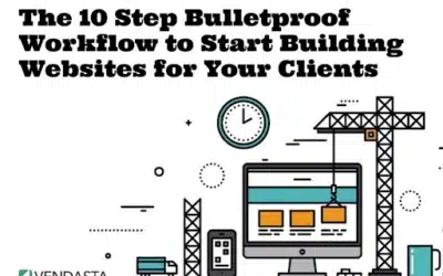 The 10 Step Bulletproof Workflow to Start Building Websites for Your Clients